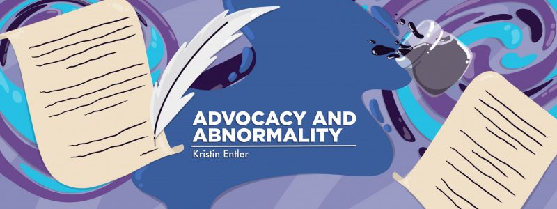 banner image for Kristin Entler's "Advocacy and Abnormality" column. the graphic depicts two pieces of parchment paper with a bottle of ink and a quill for writing.